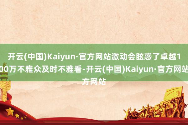 开云(中国)Kaiyun·官方网站激动会眩惑了卓越100万不雅众及时不雅看-开云(中国)Kaiyun·官方网站