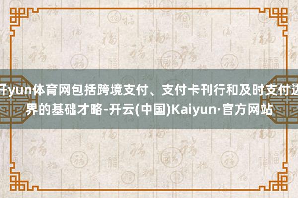 开yun体育网包括跨境支付、支付卡刊行和及时支付边界的基础才略-开云(中国)Kaiyun·官方网站