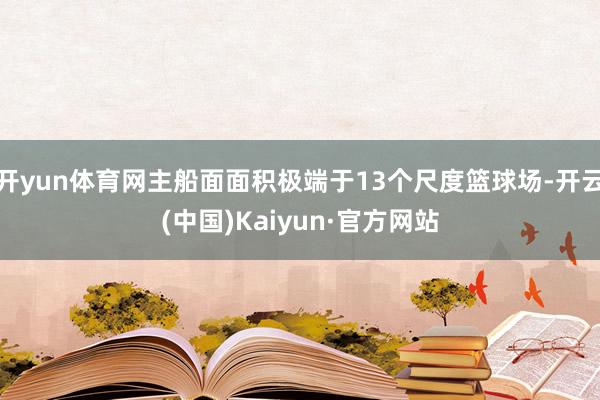 开yun体育网主船面面积极端于13个尺度篮球场-开云(中国)Kaiyun·官方网站