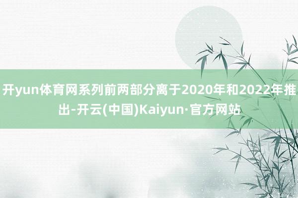 开yun体育网系列前两部分离于2020年和2022年推出-开云(中国)Kaiyun·官方网站