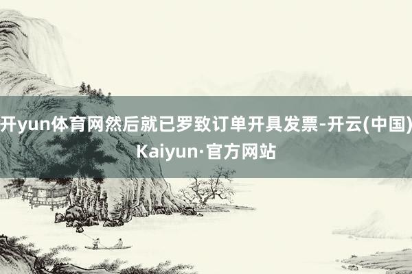 开yun体育网然后就已罗致订单开具发票-开云(中国)Kaiyun·官方网站