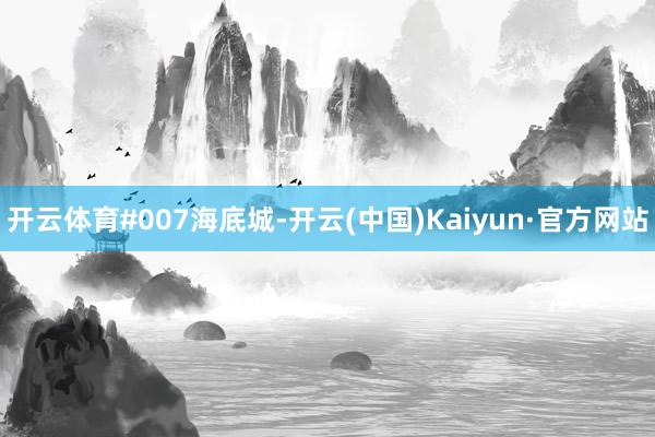 开云体育#007海底城-开云(中国)Kaiyun·官方网站