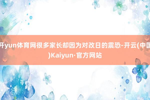 开yun体育网很多家长却因为对改日的震恐-开云(中国)Kaiyun·官方网站