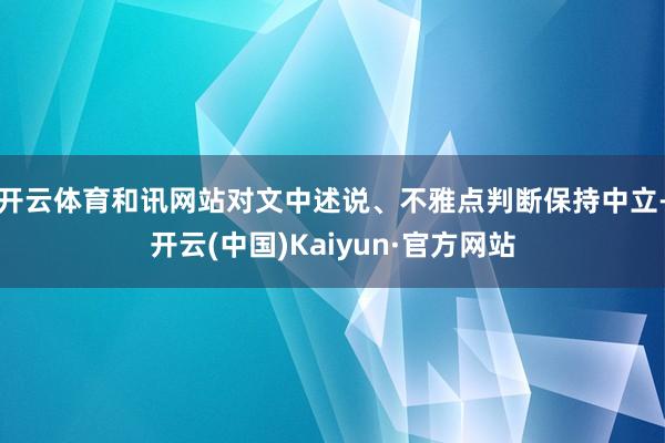 开云体育和讯网站对文中述说、不雅点判断保持中立-开云(中国)Kaiyun·官方网站